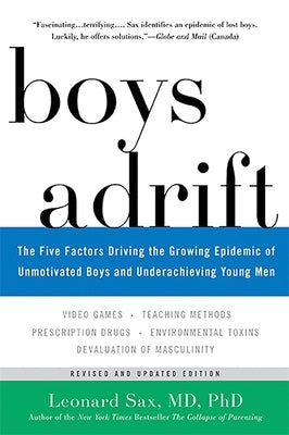 Boys Adrift: The Five Factors Driving the Growing Epidemic of Unmotivated Boys and Underachieving Young Men by Sax, Leonard