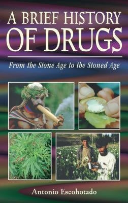 A Brief History of Drugs: From the Stone Age to the Stoned Age by Escohotado, Antonio