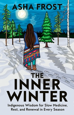 The Inner Winter: Indigenous Wisdom for Slow Medicine, Rest, and Renewal in Every Season by Frost, Asha
