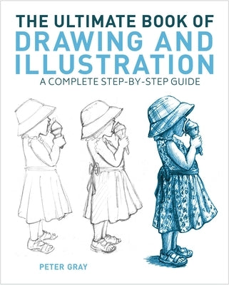 The Ultimate Book of Drawing and Illustration: A Complete Step-By-Step Guide by Gray, Peter