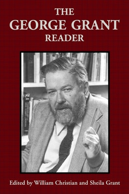 The George Grant Reader by Grant, George