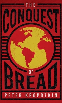 Conquest of Bread: With an Excerpt from Comrade Kropotkin by Victor Robinson by Kropotkin, Peter