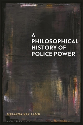 A Philosophical History of Police Power by Lamb, Melayna Kay