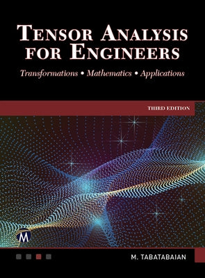 Tensor Analysis for Engineers: Transformations - Mathematics - Applications by Tabatabaian, Mehrzad