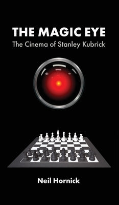 The Magic Eye: The Cinema of Stanley Kubrick by Hornick, Neil