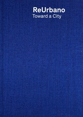 Reurbano: Toward a City by Etchegaray, Gabriela