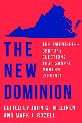 The New Dominion: The Twentieth-Century Elections That Shaped Modern Virginia by Milliken, John G.