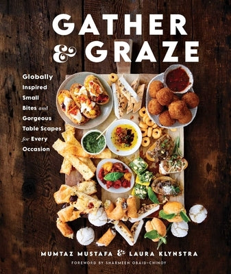 Gather and Graze: Globally Inspired Small Bites and Gorgeous Table Scapes for Every Occasion by Mustafa, Mumtaz