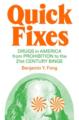 Quick Fixes: Drugs in America from Prohibition to the 21st Century Binge by Y. Fong, Benjamin