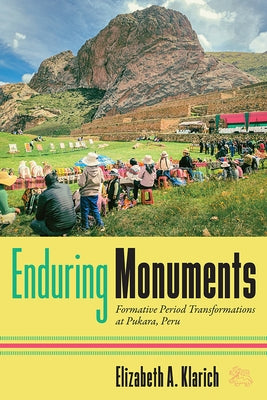 Enduring Monuments: Formative Period Transformations at Pukara, Peru by Klarich, Elizabeth A.