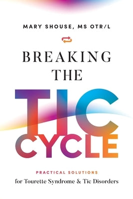 Breaking the TIC Cycle: Practical Solutions for Tourette Syndrome & Tic Disorders by Shouse, Mary