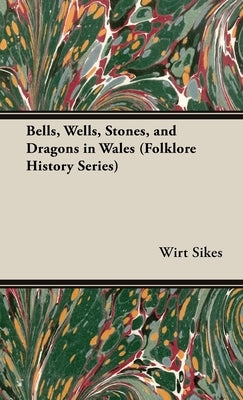 Bells, Wells, Stones, and Dragons in Wales (Folklore History Series) by Sikes, Wirt