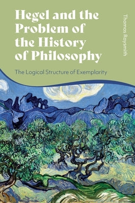 Hegel and the Problem of the History of Philosophy: The Logical Structure of Exemplarity by Raysmith, Thomas
