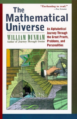 The Mathematical Universe: An Alphabetical Journey Through the Great Proofs, Problems, and Personalities by Dunham, William