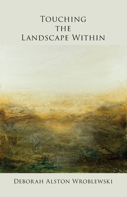 Touching the Landscape Within by Wroblewski, Deborah Alston