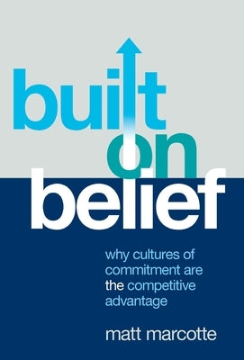 Built on Belief: Why Cultures of Commitment Are the Competitive Advantage by Marcotte, Matt