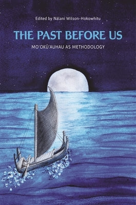 The Past Before Us: Mo&#699;ok&#363;&#699;auhau as Methodology by Wilson-Hokowhitu, N&#257;lani