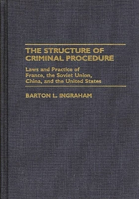 Structure of Criminal Procedure: Laws and Practice of France, Soviet Union, China, and the United States by Ingraham, Barton L.