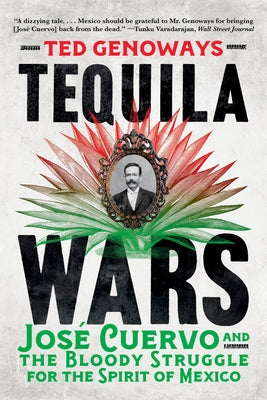 Tequila Wars: José Cuervo and the Bloody Struggle for the Spirit of Mexico by Genoways, Ted