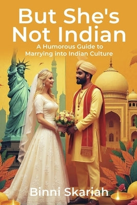 But She's Not Indian: A Humorous Guide to Marrying Into Indian Culture by Skariah, Binni