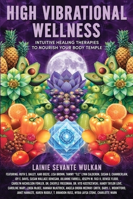 High Vibrational Wellness: Intuitive Healing Therapies to Nourish Your Body Temple by Wulkan, Lainie Sevante
