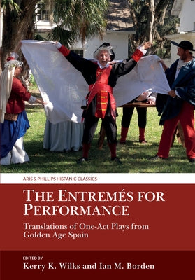 The Entrem駸 for Performance: Translations of One-Act Plays from Golden Age Spain by Wilks, Kerry