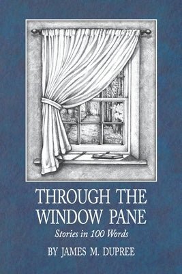 Through the Window Pane: Stories in 100 Words by Dupree, James