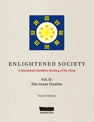 ENLIGHTENED SOCIETY A Shambhala Buddhist Reading of the Yijing: Volume II, The Great Treatise by Hessey, Daniel