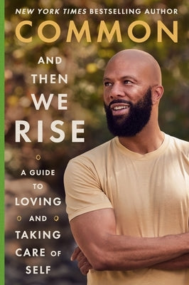 And Then We Rise: A Guide to Loving and Taking Care of Self by Common