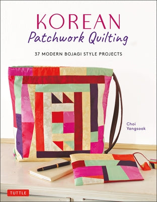 Korean Patchwork Quilting: 37 Modern Bojagi Style Projects by Yangsook, Choi