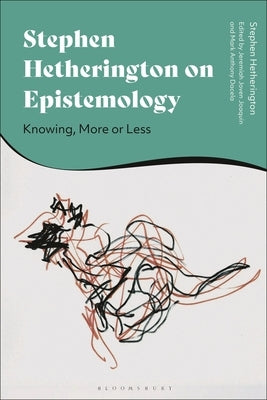 Stephen Hetherington on Epistemology: Knowing, More or Less by Hetherington, Stephen