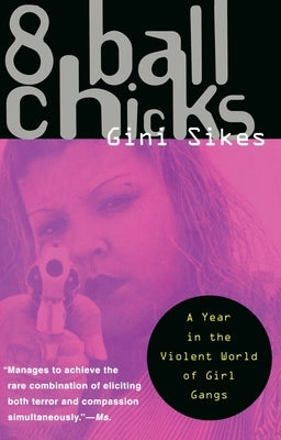 8 Ball Chicks: A Year in the Violent World of Girl Gangs by Sikes, Gini