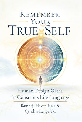 Remember Your True Self: Human Design Gates in Conscious Life Language by Lengefeld, Cynthia