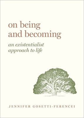 On Being and Becoming: An Existentialist Approach to Life by Gosetti-Ferencei, Jennifer Anna