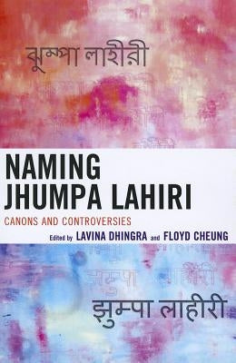 Naming Jhumpa Lahiri: Canons and Controversies by Dhingra, Lavina
