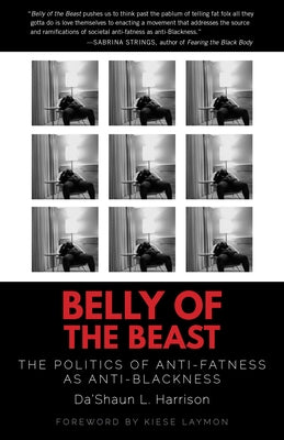 Belly of the Beast: The Politics of Anti-Fatness as Anti-Blackness by Harrison, Da'shaun L.