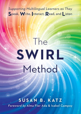 The Swirl Method: Supporting Multilingual Learners as They Speak, Write, Interact, Read, and Listen (Use the Swirl Method to Transform Multilingual Cl by Ada, Alma Flor