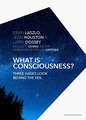 What Is Consciousness?: Three Sages Look Behind the Veil by Laszlo Ph. D., Ervin