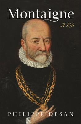 Montaigne: A Life by Desan, Philippe