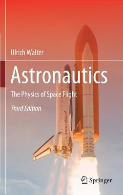 Astronautics: The Physics of Space Flight by Walter, Ulrich