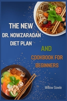 The New Dr. Nowzaradan Diet Plan and Cookbook for Beginners: A Beginner's Guide to Healthy Weight Loss with Dr. Nowzaradan's Proven Diet Plan (2024) by Sowle, Willow