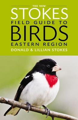 The New Stokes Field Guide to Birds: Eastern Region by Stokes, Donald