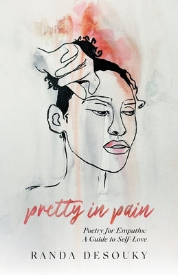 Pretty in Pain: Poetry for Empaths: A Guide to Self-Love by Desouky, Randa