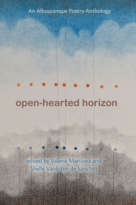 Open-Hearted Horizon: An Albuquerque Poetry Anthology by Mart&#237;nez, Valerie