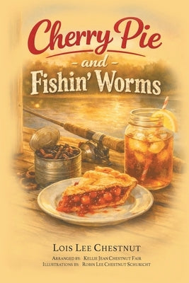 Cherry Pie and Fishin' Worms by Chestnut, Lois Lee