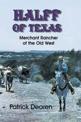 Halff of Texas: Merchant Rancher of the Old West by Dearen, Patrick