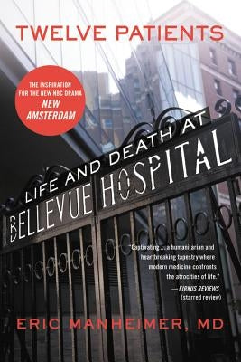 Twelve Patients: Life and Death at Bellevue Hospital (the Inspiration for the NBC Drama New Amsterdam) by Manheimer, Eric