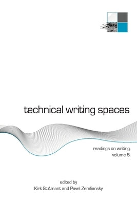 Technical Writing Spaces: Readings on Writing Volume 6 by St Amant, Kirk