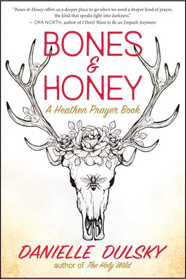 Bones & Honey: A Heathen Prayer Book by Dulsky, Danielle