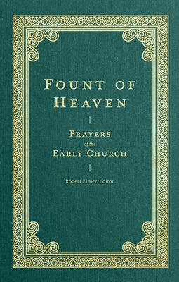 Fount of Heaven: Prayers of the Early Church by Elmer, Robert